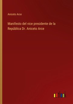 Manifesto del vice presidente de la República Dr. Aniceto Arce - Arce, Aniceto