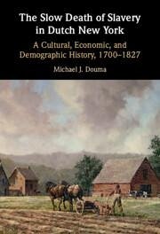 The Slow Death of Slavery in Dutch New York - Douma, Michael J.