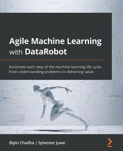 Agile Machine Learning with DataRobot (eBook, ePUB) - Chadha, Bipin; Juwe, Sylvester