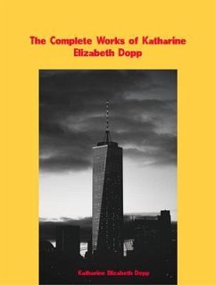 The Complete Works of Katharine Elizabeth Dopp (eBook, ePUB) - Katharine Elizabeth Dopp