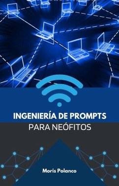 Ingeniería de prompts para neófitos (eBook, ePUB) - Polanco, Moris