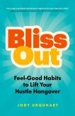 Bliss Out: Feel-Good Habits to Lift Your Hustle Hangover (eBook, ePUB)