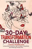 THE 30-DAY TRANSFORMATION CHALLENGE A Woman's Beginners Guide to Becoming Productive, Self-Confident, Disciplined, and Achieving Success Now (Life change mastery, #1) (eBook, ePUB)