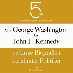 Von George Washington bis John F. Kennedy: 10 kurze Biografien berühmter Politiker (MP3-Download) - 5 Minuten; 5 Minuten Biografien; Fritsche, Jürgen