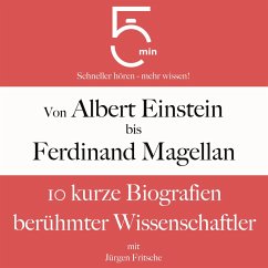 Von Albert Einstein bis Ferdinand Magellan: 10 kurze Biografien berühmter Wissenschaftler (MP3-Download) - 5 Minuten; 5 Minuten Biografien; Fritsche, Jürgen