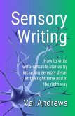 Sensory Writing: How to write unforgettable stories by including sensory detail at the right time and in the right way (Inspiration for Writers) (eBook, ePUB)