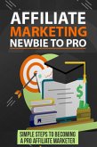 Affiliate Marketing Newbie to Pro: Simple Steps to becoming a Pro Affiliate Marketer. (eBook, ePUB)