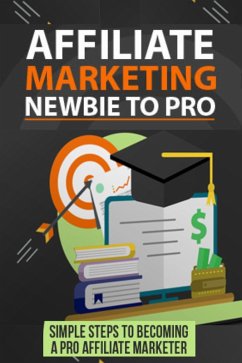 Affiliate Marketing Newbie to Pro: Simple Steps to becoming a Pro Affiliate Marketer. (eBook, ePUB) - Kumar, Pankaj