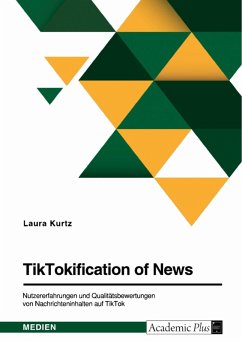 TikTokification of News. Nutzererfahrungen und Qualitätsbewertungen von Nachrichteninhalten auf TikTok (eBook, PDF) - Kurtz, Laura