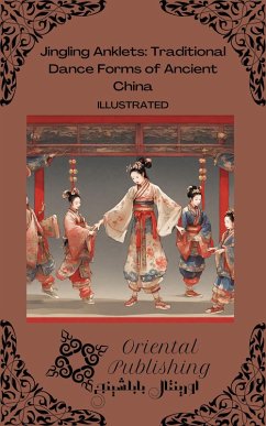 Jingling Anklets: Traditional Dance Forms of Ancient China (eBook, ePUB) - Publishing, Oriental
