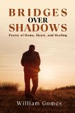 Bridges Over Shadows: Poetry of Home, Heart, and Healing (eBook, ePUB) Bridges Over Shadows: Poetry of Home, Heart, and Healing (eBook, ePUB)