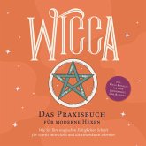 Wicca - Das Praxisbuch für moderne Hexen: Wie Sie Ihre magischen Fähigkeiten Schritt für Schritt entwickeln und die Hexenkunst erlernen - inkl. Wicca Ritualen für mehr Zufriedenheit, Liebe & Erfolg (MP3-Download)