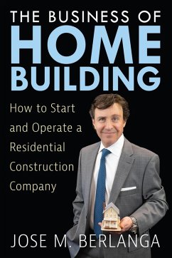 The Business of Home Building: How to Start and Operate a Residential Contruction Company (eBook, ePUB) - Chandler, Stephanie; Berlanga, Jose