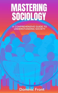 Mastering Sociology: A Comprehensive Guide to Understanding Society (eBook, ePUB) - Front, Dominic