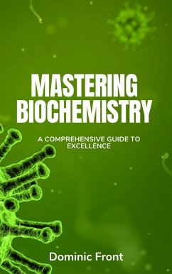 Mastering Biochemistry: A Comprehensive Guide to Excellence (eBook, ePUB) - Front, Dominic