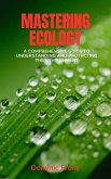Mastering Ecology: A Comprehensive Guide to Understanding and Protecting the Environment (eBook, ePUB)