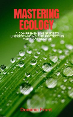 Mastering Ecology: A Comprehensive Guide to Understanding and Protecting the Environment (eBook, ePUB) - Front, Dominic