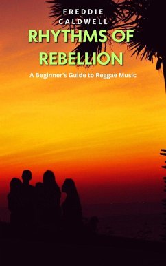 Rhythms of Rebellion: A Beginner's Guide to Reggae Music (eBook, ePUB) - Caldwell, Freddie