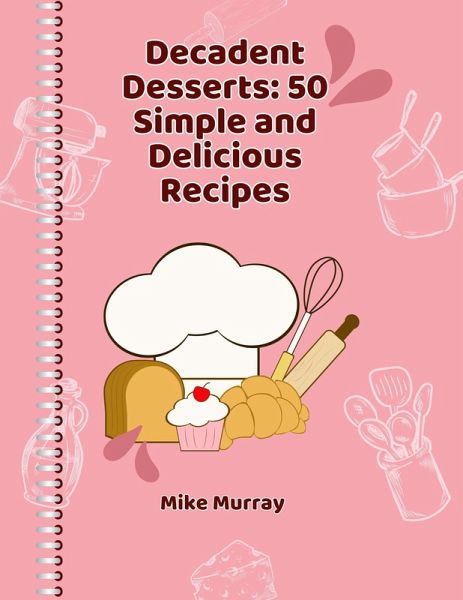 Decadent Desserts: 50 Simple and Delicious Recipes (eBook, ePUB)