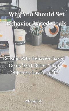 Why You Should Set Behavior-based Goals (eBook, ePUB) - W, Michael Why You Should Set Behavior-based Goals (eBook, ePUB) - W, Michael