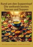 Rund um den Suppentopf: Die weltweit besten Saucen und Suppen: Eine globale Rezeptsammlung für traditionelle und modern