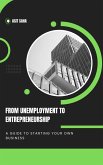 From Unemployment to Entrepreneurship: A Guide to Starting Your Own Business (eBook, ePUB) From Unemployment to Entrepreneurship: A Guide to Starting Your Own Business (eBook, ePUB)