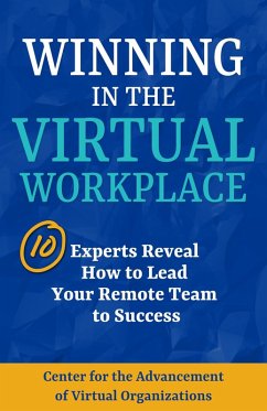 Winning in the Virtual Workplace: 10 Experts Reveal How to Lead your Remote Team to Success (eBook, ePUB) - Organizations, Center for the Advancement of Virtual