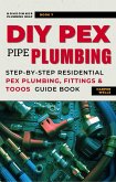 DIY Pex Pipe Plumbing: Step-By-Step Residential Pex Plumbing, Fittings and Tools Guide Book (Homeowner Plumbing Help, #7) (eBook, ePUB)
