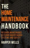 The Home Maintenance Handbook: Interior Maintenance, Exterior Maintenance, Systems and Safety (Homeowner House Help, #5) (eBook, ePUB)