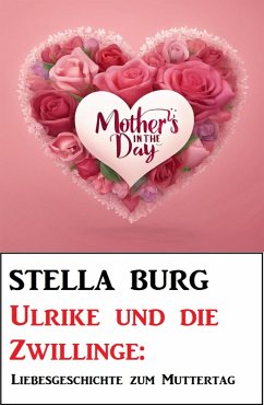 Ulrike und die Zwillinge: Liebesgeschichte zum Muttertag (eBook, ePUB) - Burg, Stella