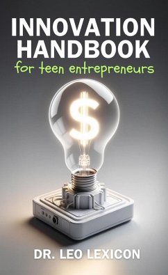 Innovation Handbook for Teen Entrepreneurs: Strategies, Tools and Resources to Transform your Vision into Reality (eBook, ePUB) - Lexicon, Leo