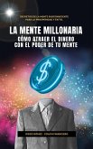 La Mente Millonaria: Cómo Atraer El Dinero Usando El Poder De Tu Mente (Piense y Hágase Rico por Diego Gómez) (eBook, ePUB)