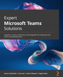 Expert Microsoft Teams Solutions (eBook, ePUB) - Guilmette, Aaron; Lee, Yura; Oliasani, Grant; Aviles, Angel