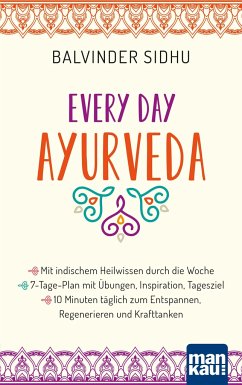 Every Day Ayurveda. Mit indischem Heilwissen durch die Woche - Sidhu, Balvinder