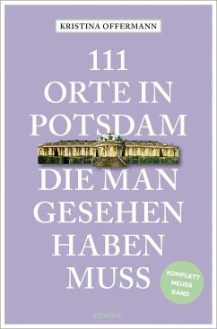 111 Orte in Potsdam, die man gesehen haben muss - Offermann, Kristina