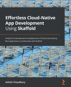 Effortless Cloud-Native App Development Using Skaffold (eBook, ePUB) - Choudhary, Ashish