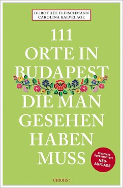 111 Orte in Budapest, die man gesehen haben muss - Fleischmann, Dorothee;Kalvelage, Carolina