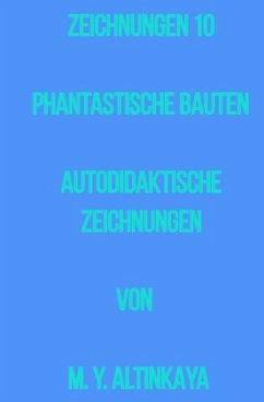 ZEICHNUNGEN 10 PHANTASTISCHE BAUTEN AUTODIDAKTISCHE ZEICHNUNGEN von M. Y. ALTINKAYA - ALTINKAYA, M. Y.