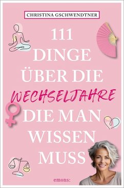 111 Dinge über die Wechseljahre, die man wissen muss - Gschwendtner, Christina