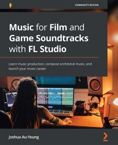 Music for Film and Game Soundtracks with FL Studio (eBook, ePUB) - Au-Yeung, Joshua
