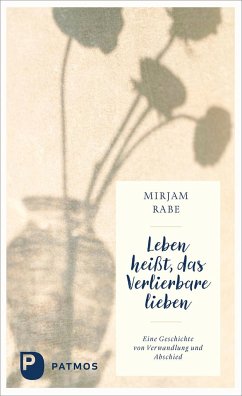 Leben heißt, das Verlierbare lieben - Rabe, Mirjam