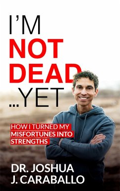 I’m Not Dead…Yet (eBook, ePUB) - Caraballo, Dr. Joshua