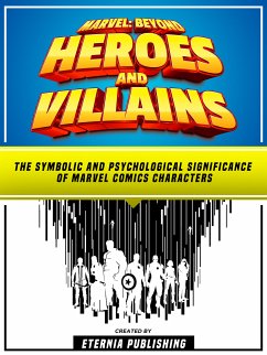 Marvel: Beyond Heroes And Villains: The Symbolic And Psychological Significance Of Marvel Comics Characters (eBook, ePUB) - Eternia Publishing