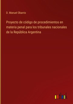 Proyecto de código de procedimientos en materia penal para los tribunales nacionales de la República Argentina
