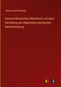 Deutsch-Wendisches Wörterbuch, mit einer Darstellung der allgemeinen wendischen Rechtschreibung - Schmaler, Johann Ernst