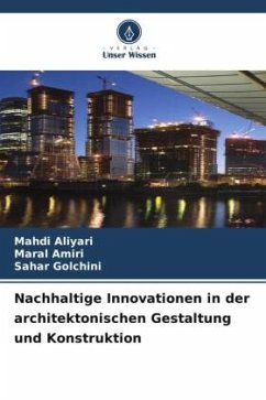 Nachhaltige Innovationen in der architektonischen Gestaltung und Konstruktion - Aliyari, Mahdi;Amiri, Maral;Golchini, Sahar
