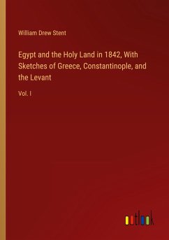 Egypt and the Holy Land in 1842, With Sketches of Greece, Constantinople, and the Levant - Stent, William Drew