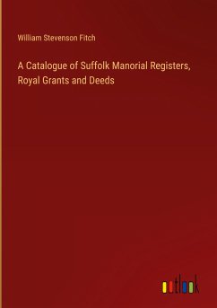 A Catalogue of Suffolk Manorial Registers, Royal Grants and Deeds