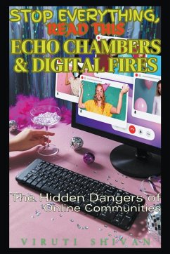 Echo Chambers & Digital Fires - The Hidden Dangers of Online Communities - Shivan, Viruti