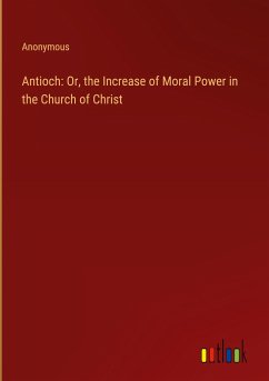 Antioch: Or, the Increase of Moral Power in the Church of Christ - Anonymous